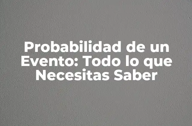 Probabilidad de un Evento: Todo Lo que Necesitas Saber