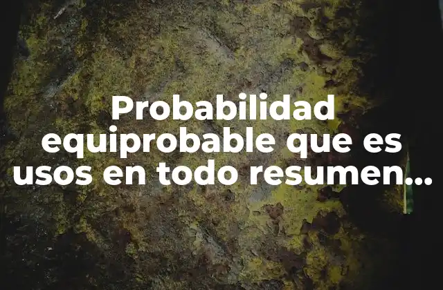 Probabilidad Equiprobable que es Usos en Todo Resumen Corto