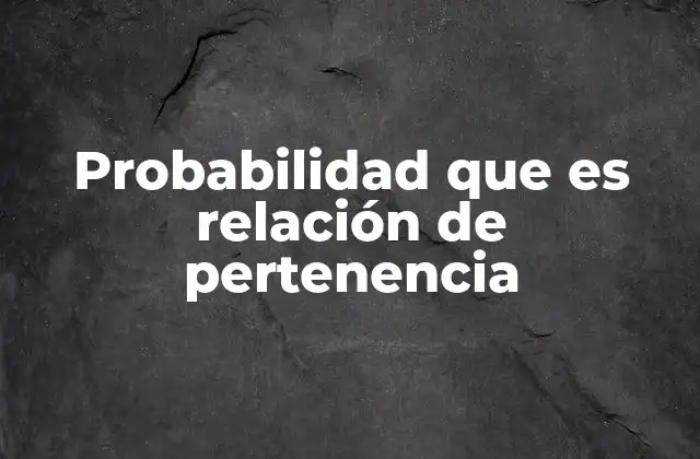 Cómo se establece la conexión entre pertenencia y probabilidad en teoría de conjuntos