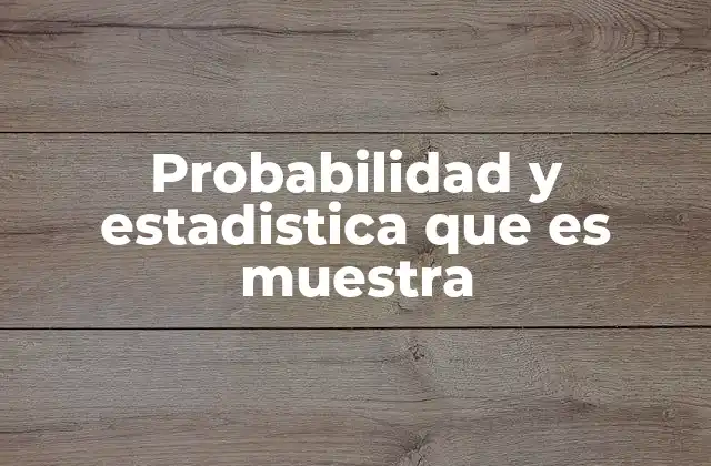 Probabilidad y Estadistica que es Muestra