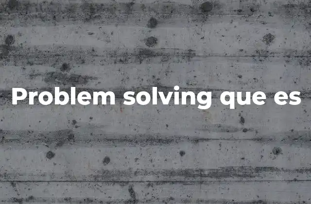 Problem Solving que es 2 La importancia del pensamiento estructurado en la toma de decisiones