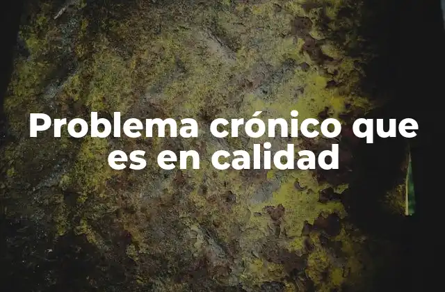 Problema Crónico que es en Calidad