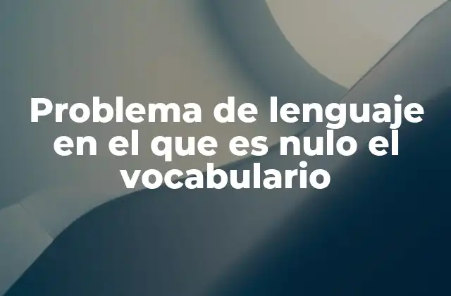 Problema de Lenguaje en el que es Nulo el Vocabulario