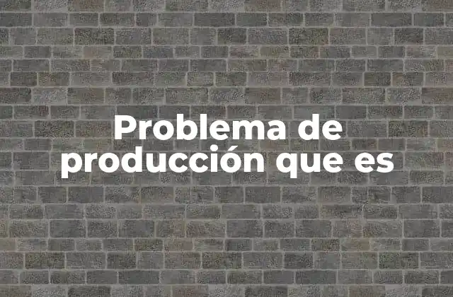 Problema de Producción que es