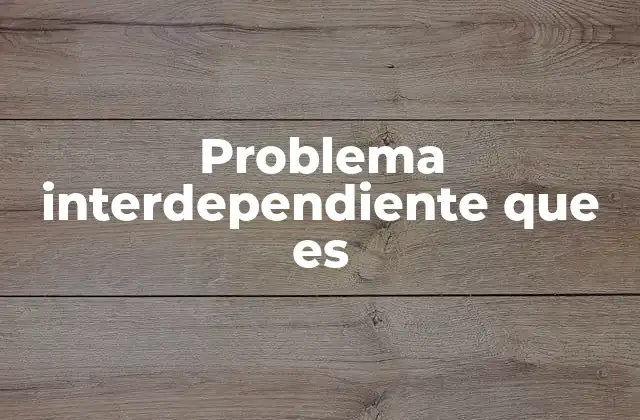 Problema Interdependiente que es