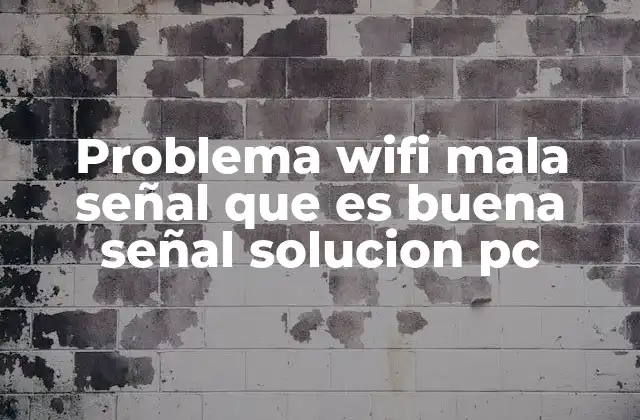 Problema Wifi Mala Señal que es Buena Señal Solucion Pc