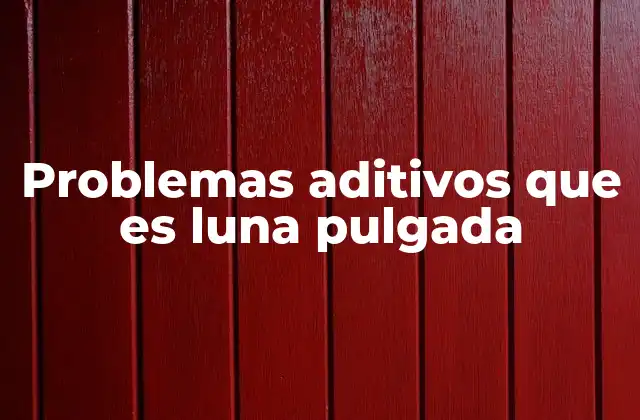 Problemas Aditivos que es Luna Pulgada