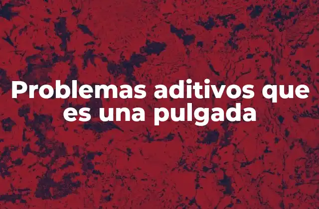 Problemas Aditivos que es una Pulgada