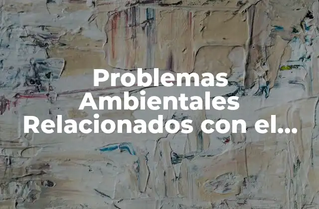 Problemas Ambientales Relacionados con el Agua: un Análisis Detallado