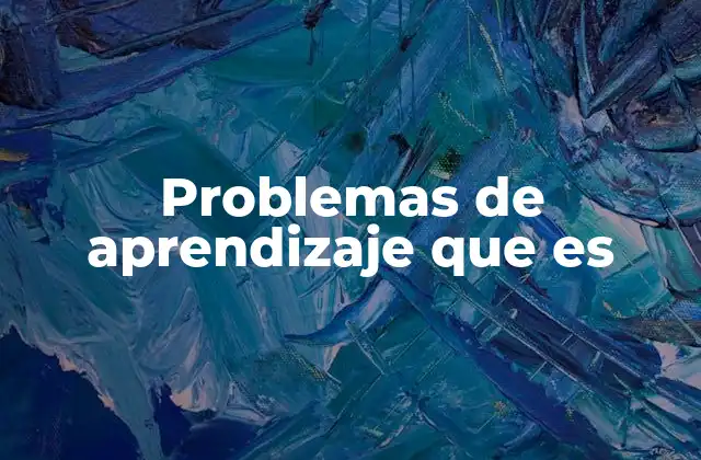 Problemas de Aprendizaje que es