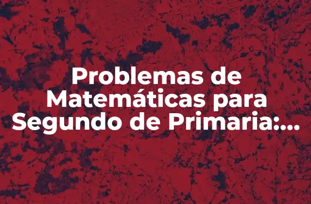 Problemas de Matemáticas para Segundo de Primaria: Guía Completa
