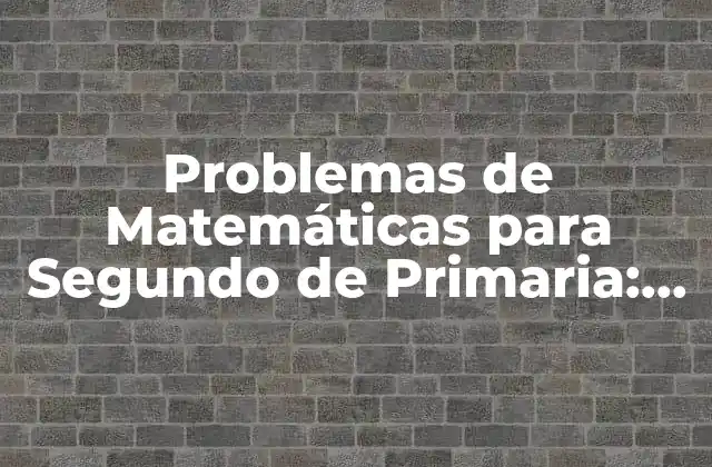 Problemas de Matemáticas para Segundo de Primaria: Soluciones y Estrategias