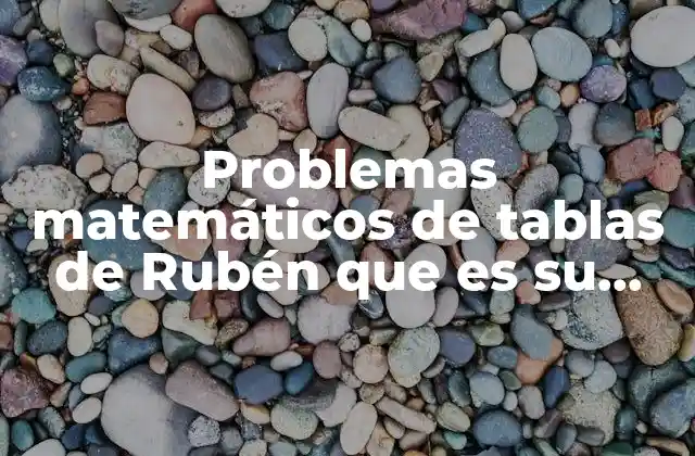 Problemas Matemáticos de Tablas de Rubén que es Su Cumpleaños