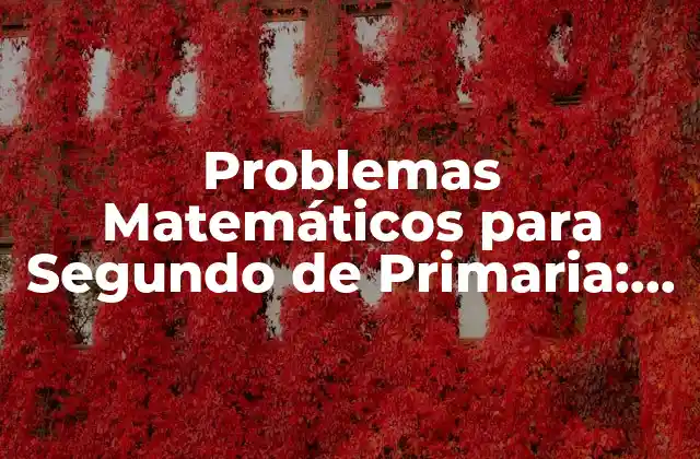 Problemas Matemáticos para Segundo de Primaria: Desbloquea el Poder de las Matemáticas