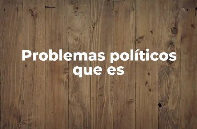 Problemas Políticos que es