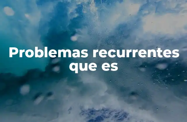 Problemas Recurrentes que es