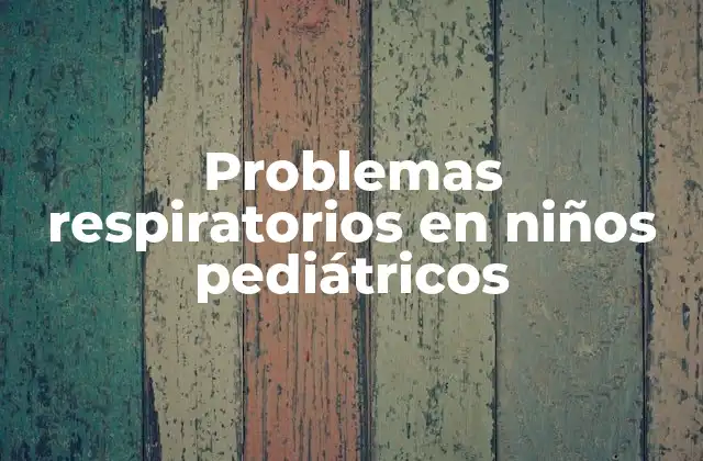 Problemas Respiratorios en Niños Pediátricos