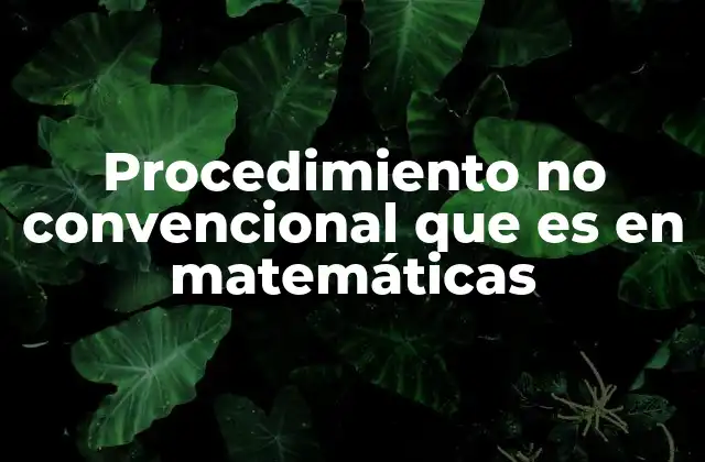 Procedimiento No Convencional que es en Matemáticas