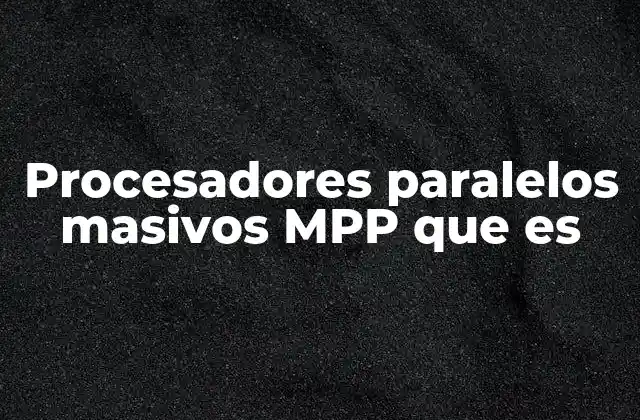 Procesadores Paralelos Masivos Mpp que es 2 Arquitectura y funcionamiento de los MPP