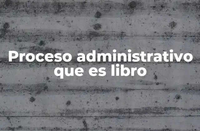 Proceso Administrativo que es Libro