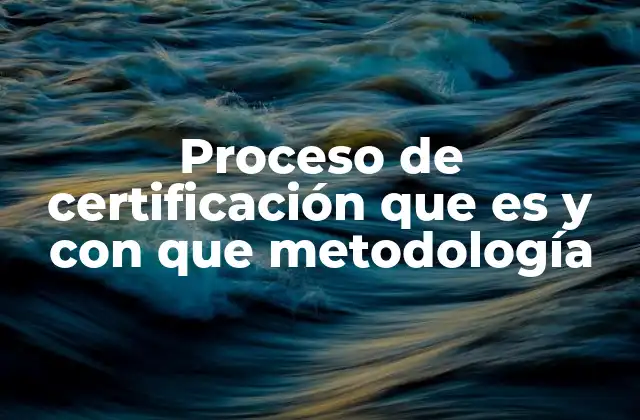 Proceso de Certificación que es y con que Metodología