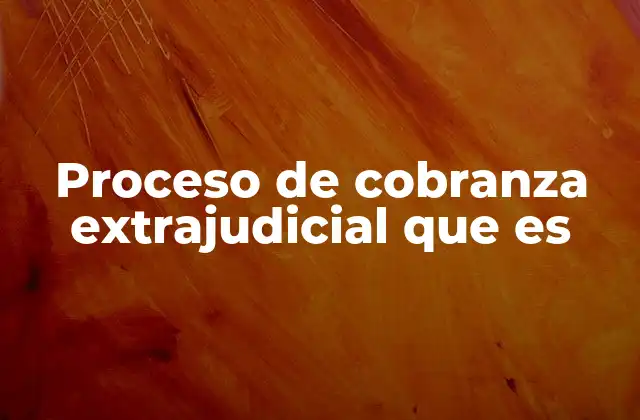 Proceso de Cobranza Extrajudicial que es 2 El papel de la comunicación formal en la gestión de deudas