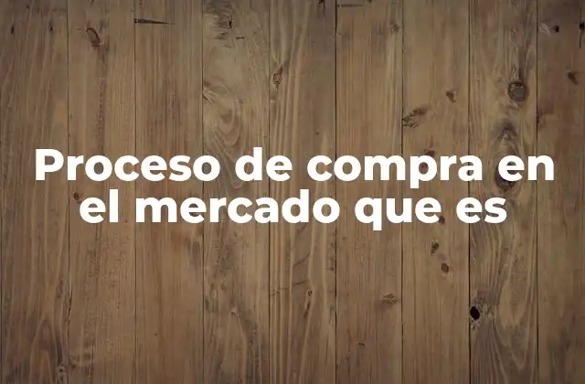 Proceso de Compra en el Mercado que es