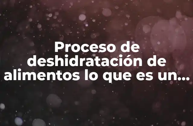 Proceso de Deshidratación de Alimentos Lo que es un Método