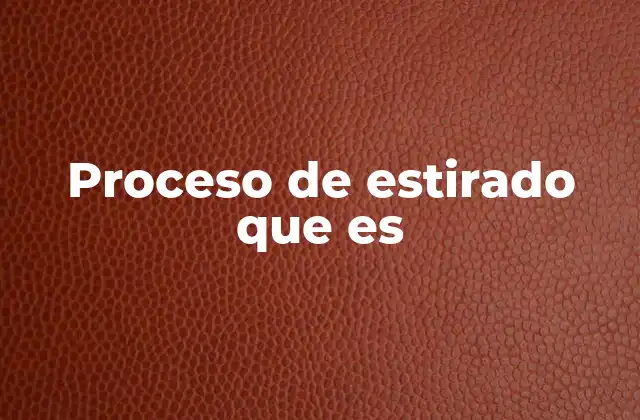 Proceso de Estirado que es