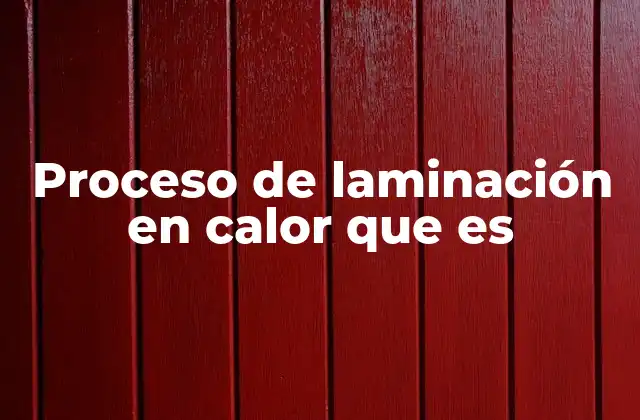 Proceso de Laminación en Calor que es