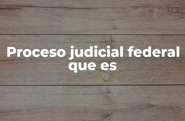 Proceso Judicial Federal que es