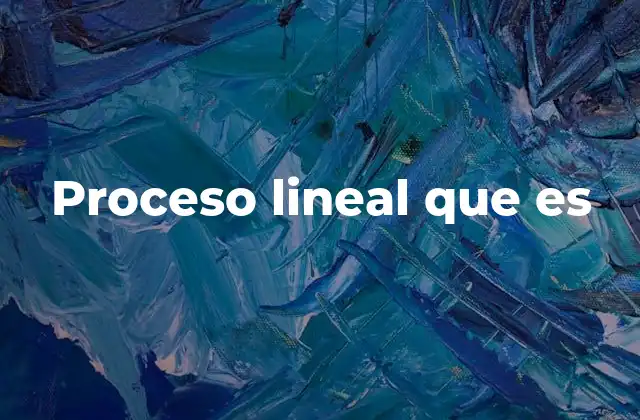 Proceso Lineal que es