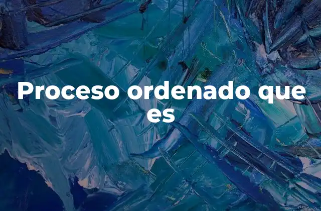 Proceso Ordenado que es