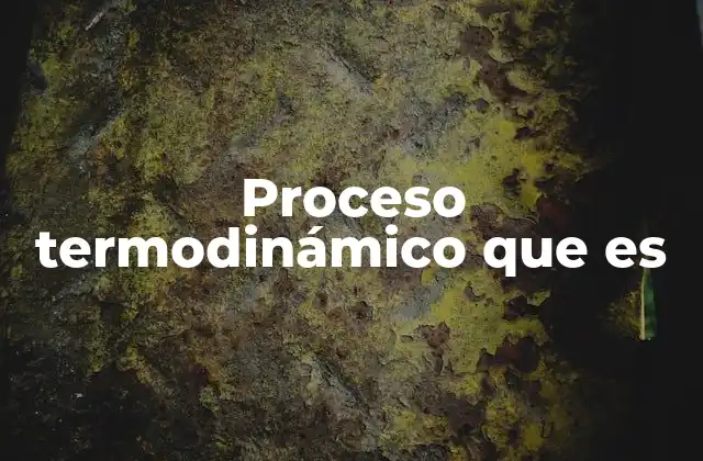 Proceso Termodinámico que es