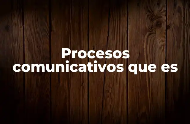 Procesos Comunicativos que es