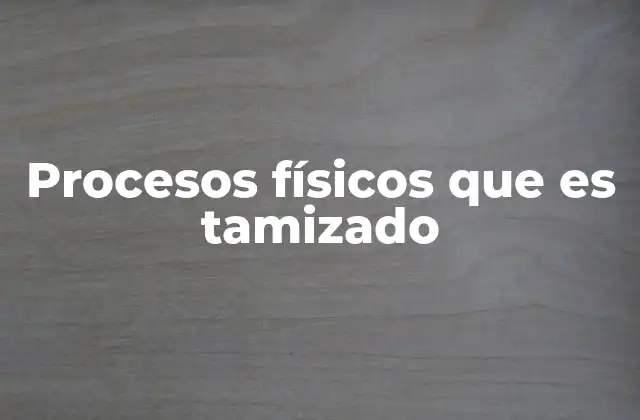 Procesos Físicos que es Tamizado