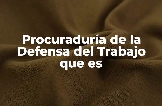 Procuraduría de la Defensa Del Trabajo que es