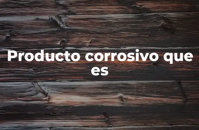 Producto Corrosivo que es