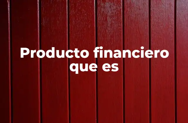 Tipos de productos financieros y sus características