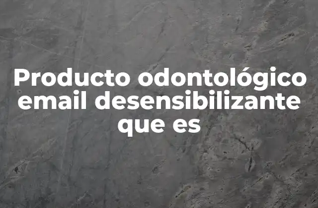 Producto Odontológico Email Desensibilizante que es