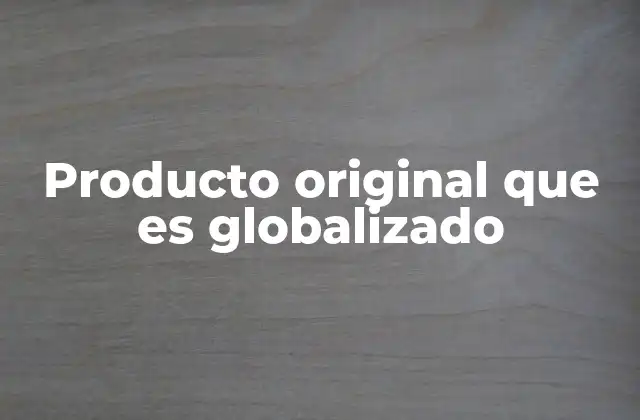 Producto Original que es Globalizado