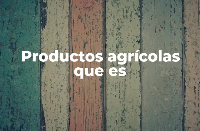 Productos Agrícolas que es