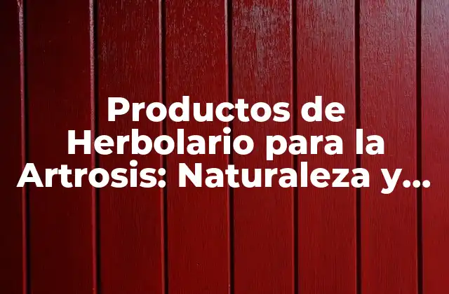 Productos de Herbolario para la Artrosis: Naturaleza y Eficacia