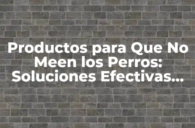Productos para que No Meen los Perros: Soluciones Efectivas para un Problema Común