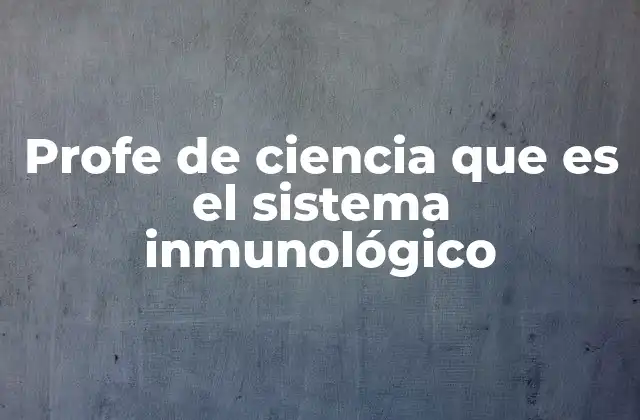 Profe de Ciencia que es el Sistema Inmunológico