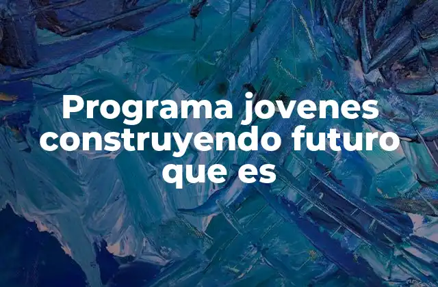 Programa Jovenes Construyendo Futuro que es