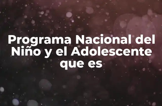 Programa Nacional Del Niño y el Adolescente que es 2 La importancia de las políticas públicas enfocadas en niñas, niños y adolescentes