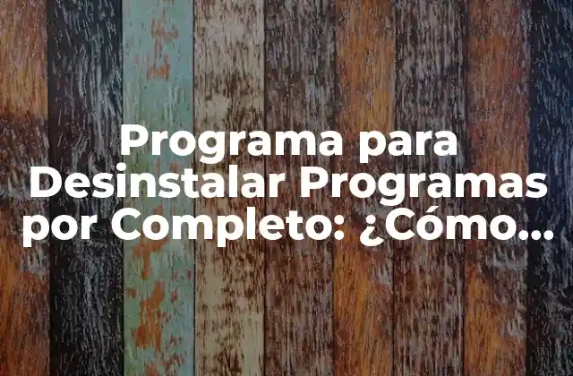 Programa para Desinstalar Programas por Completo: ¿cómo Funciona? 2 ¿Por Qué es Importante Desinstalar Programas por Completo?