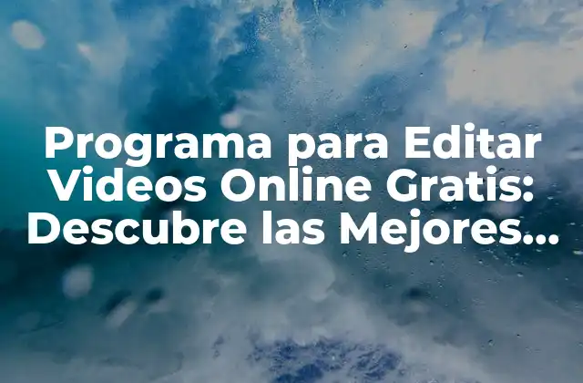 Programa para Editar Videos Online Gratis: Descubre las Mejores Opciones