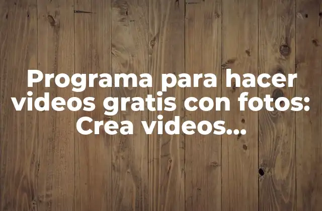 Programa para Hacer Videos Gratis con Fotos: Crea Videos Impresionantes sin Gastar un Céntimo